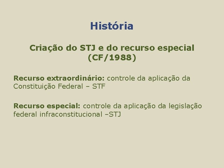 História Criação do STJ e do recurso especial (CF/1988) Recurso extraordinário: controle da aplicação