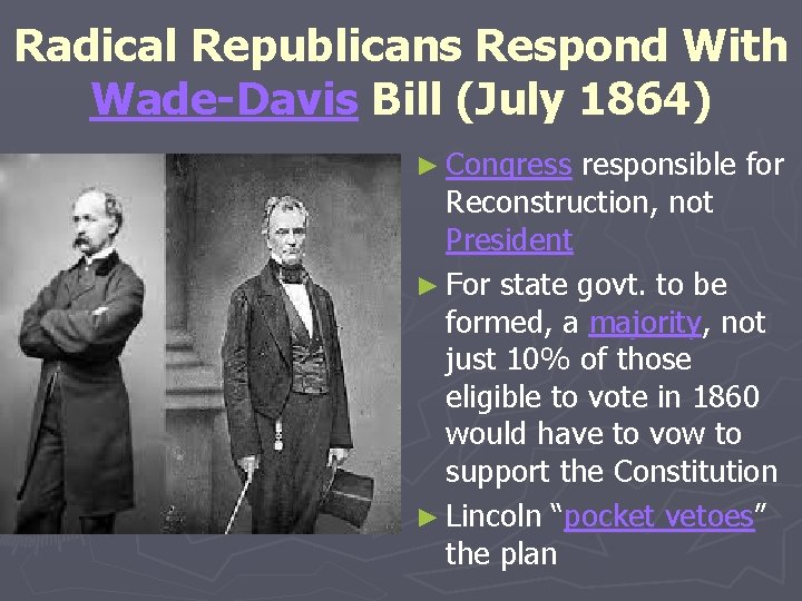 Radical Republicans Respond With Wade-Davis Bill (July 1864) ► Congress responsible for Reconstruction, not Radical Republicans Respond With Wade-Davis Bill (July 1864) ► Congress responsible for Reconstruction, not