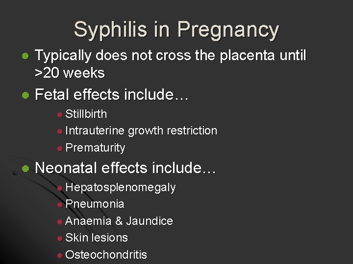 Syphilis in Pregnancy l Typically does not cross the placenta until >20 weeks l