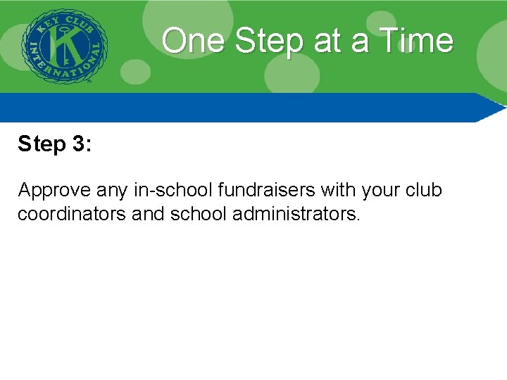 One Step at a Time Step 3: Approve any in-school fundraisers with your club