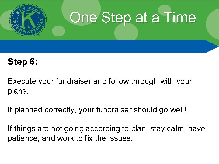 One Step at a Time Step 6: Execute your fundraiser and follow through with