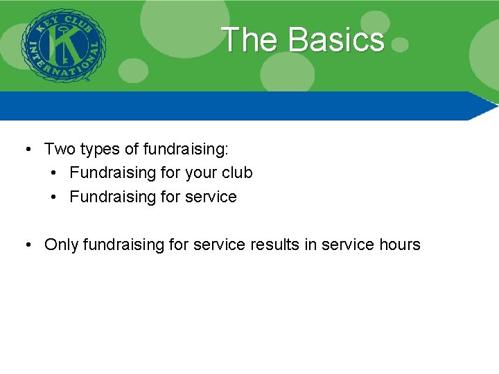 The Basics • Two types of fundraising: • Fundraising for your club • Fundraising