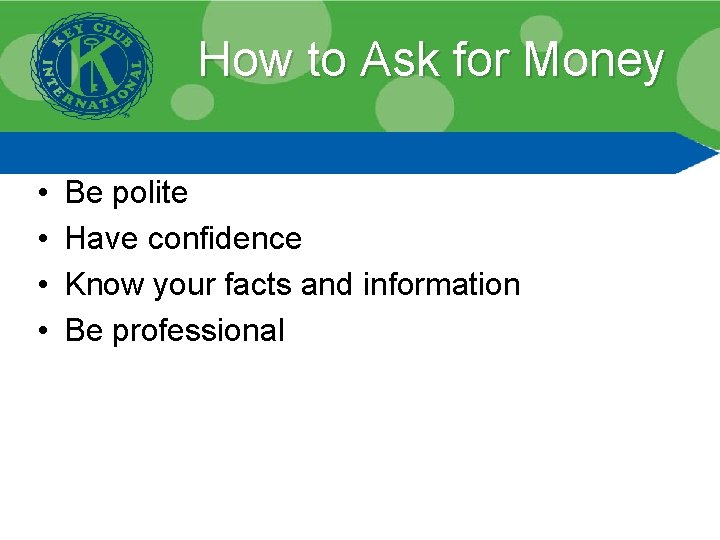 How to Ask for Money • • Be polite Have confidence Know your facts