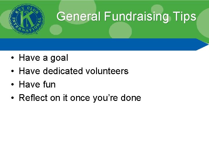 General Fundraising Tips • • Have a goal Have dedicated volunteers Have fun Reflect
