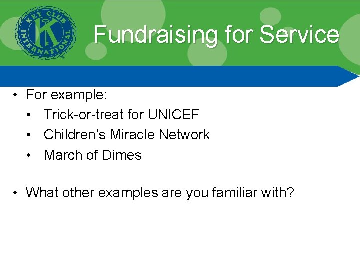 Fundraising for Service • For example: • Trick-or-treat for UNICEF • Children’s Miracle Network