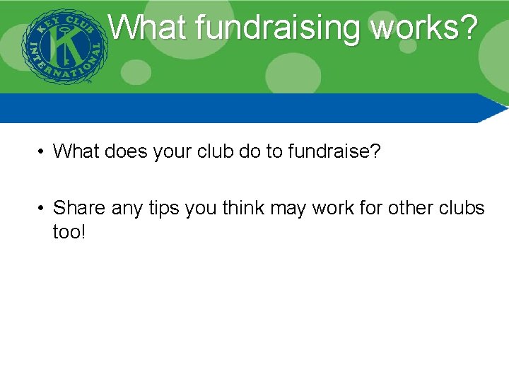 What fundraising works? • What does your club do to fundraise? • Share any