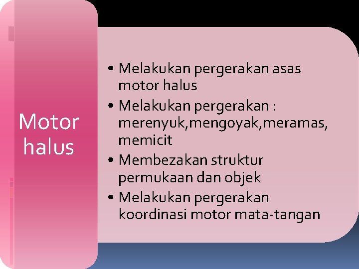 Motor halus • Melakukan pergerakan asas motor halus • Melakukan pergerakan : merenyuk, mengoyak,