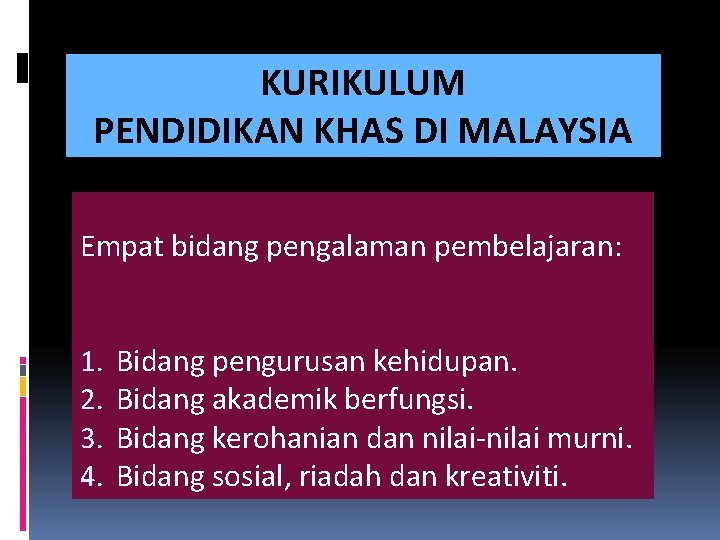 KURIKULUM PENDIDIKAN KHAS DI MALAYSIA Empat bidang pengalaman pembelajaran: 1. 2. 3. 4. Bidang