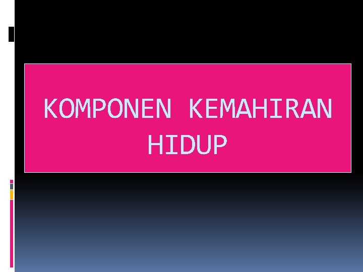 KOMPONEN KEMAHIRAN HIDUP 