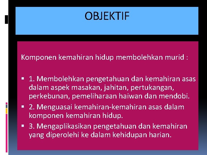 OBJEKTIF Komponen kemahiran hidup membolehkan murid : 1. Membolehkan pengetahuan dan kemahiran asas dalam