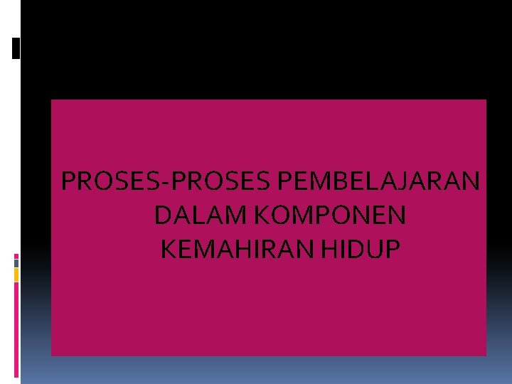 PROSES-PROSES PEMBELAJARAN DALAM KOMPONEN KEMAHIRAN HIDUP 