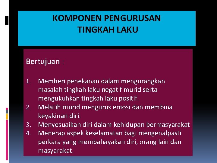 KOMPONEN PENGURUSAN TINGKAH LAKU Bertujuan : 1. Memberi penekanan dalam mengurangkan masalah tingkah laku