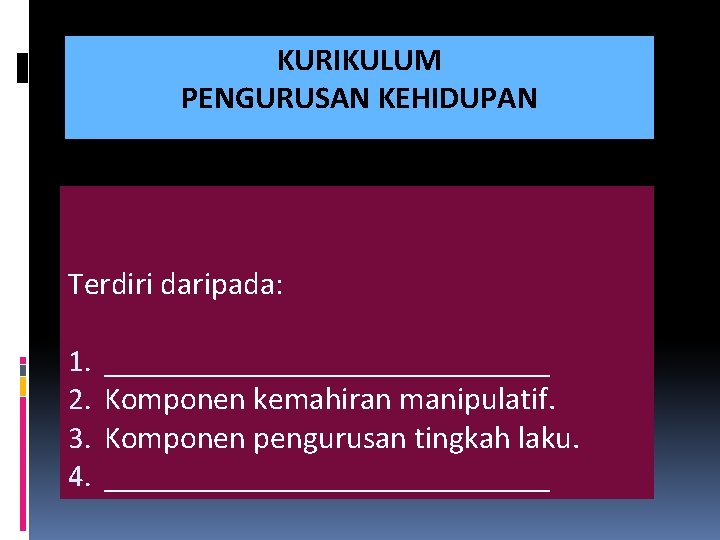 KURIKULUM PENGURUSAN KEHIDUPAN Terdiri daripada: 1. 2. 3. 4. ______________ Komponen kemahiran manipulatif. Komponen