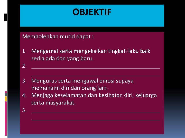 OBJEKTIF Membolehkan murid dapat : 1. Mengamal serta mengekalkan tingkah laku baik sedia ada