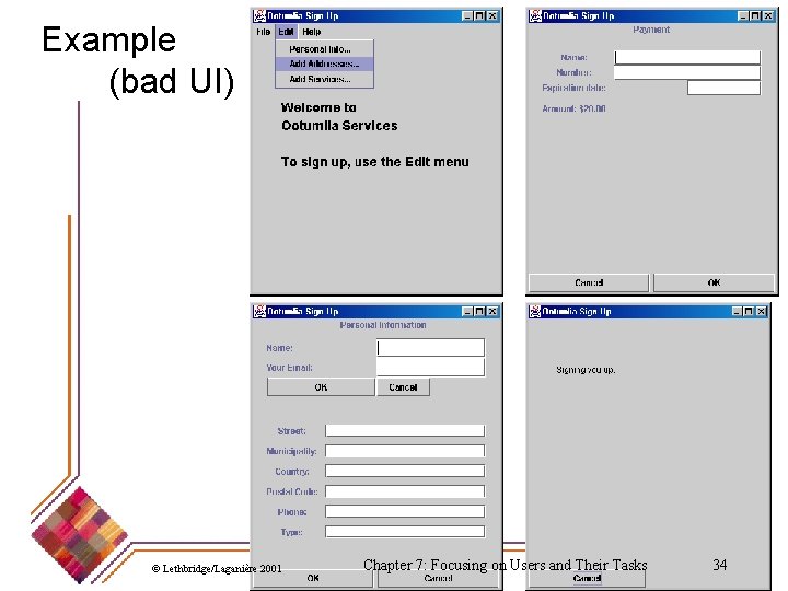 Example (bad UI) © Lethbridge/Laganière 2001 Chapter 7: Focusing on Users and Their Tasks Example (bad UI) © Lethbridge/Laganière 2001 Chapter 7: Focusing on Users and Their Tasks