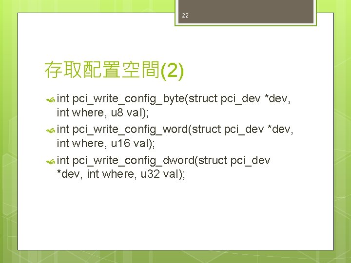 22 存取配置空間(2) int pci_write_config_byte(struct pci_dev *dev, int where, u 8 val); int pci_write_config_word(struct pci_dev