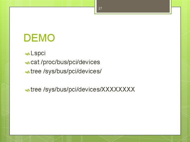 27 DEMO Lspci cat /proc/bus/pci/devices tree /sys/bus/pci/devices/XXXX 