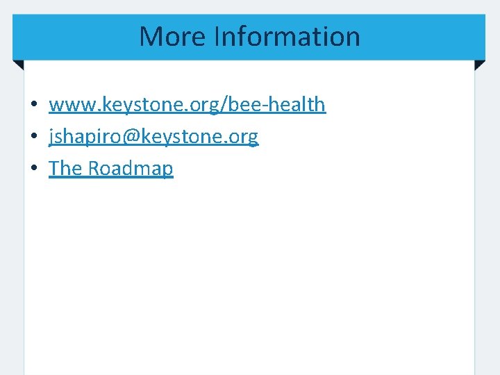 More Information • www. keystone. org/bee-health • jshapiro@keystone. org • The Roadmap 