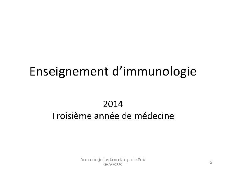 Enseignement d’immunologie 2014 Troisième année de médecine Immunologie fondamentale par le Pr A GHAFFOUR