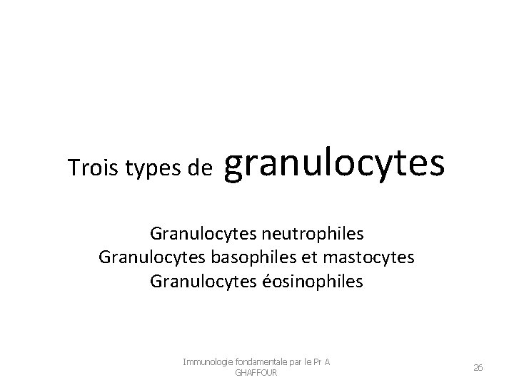 Trois types de granulocytes Granulocytes neutrophiles Granulocytes basophiles et mastocytes Granulocytes éosinophiles Immunologie fondamentale
