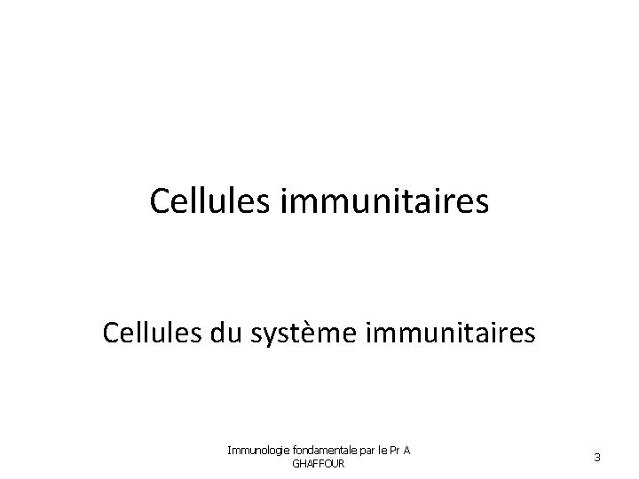 Cellules immunitaires Cellules du système immunitaires Immunologie fondamentale par le Pr A GHAFFOUR 3