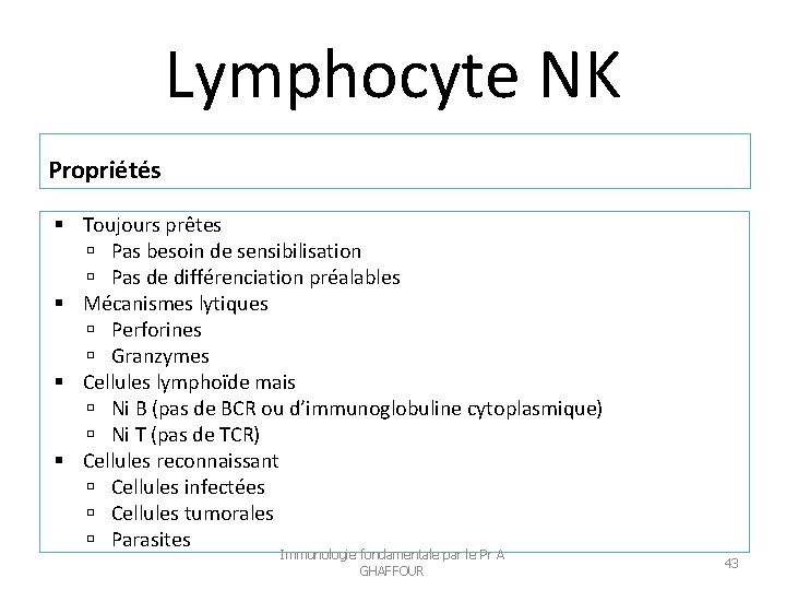 Lymphocyte NK Propriétés Toujours prêtes Pas besoin de sensibilisation Pas de différenciation préalables Mécanismes