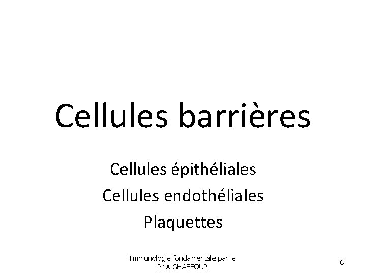 Cellules barrières Cellules épithéliales Cellules endothéliales Plaquettes Immunologie fondamentale par le Pr A GHAFFOUR