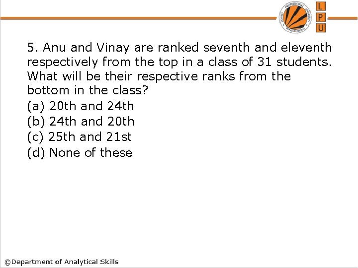 5. Anu and Vinay are ranked seventh and eleventh respectively from the top in