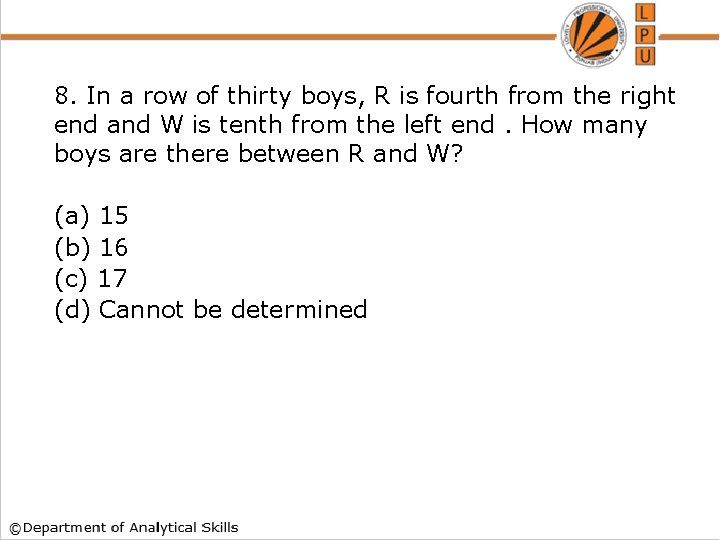 8. In a row of thirty boys, R is fourth from the right end