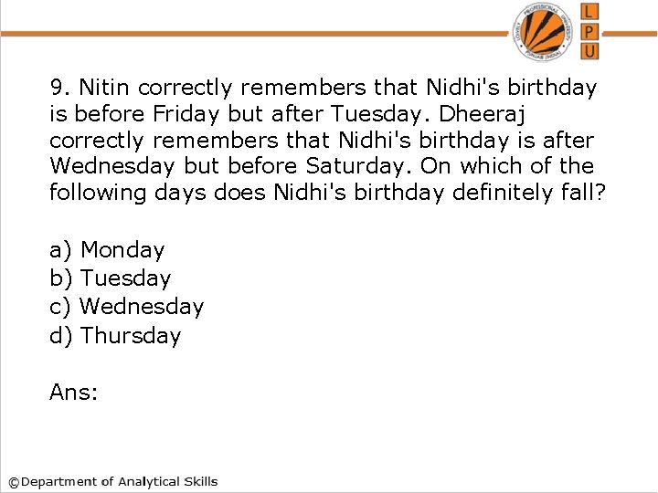 9. Nitin correctly remembers that Nidhi's birthday is before Friday but after Tuesday. Dheeraj