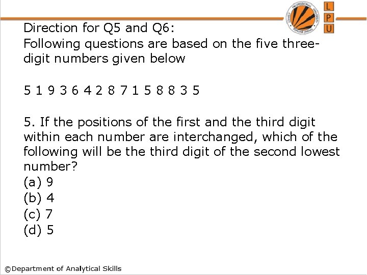 Direction for Q 5 and Q 6: Following questions are based on the five