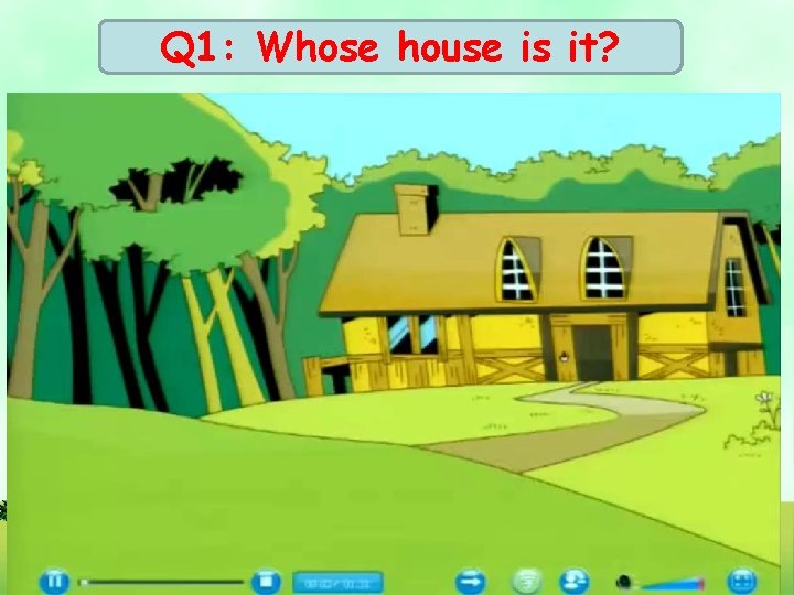 Q 1: Whose house is it? 