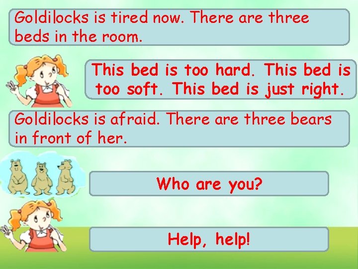 Goldilocks is tired now. There are three beds in the room. This bed is