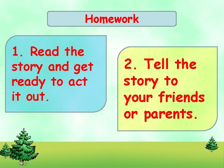 Homework 1. Read the story and get ready to act it out. 2. Tell