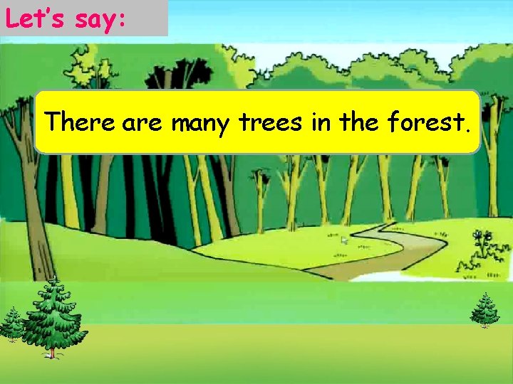 Let’s say: There are many trees in the forest. 