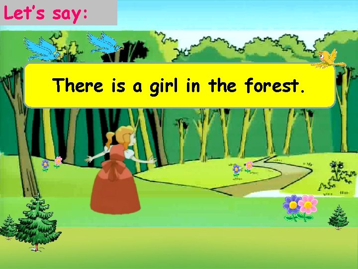 Let’s say: There is a girl in the forest. 