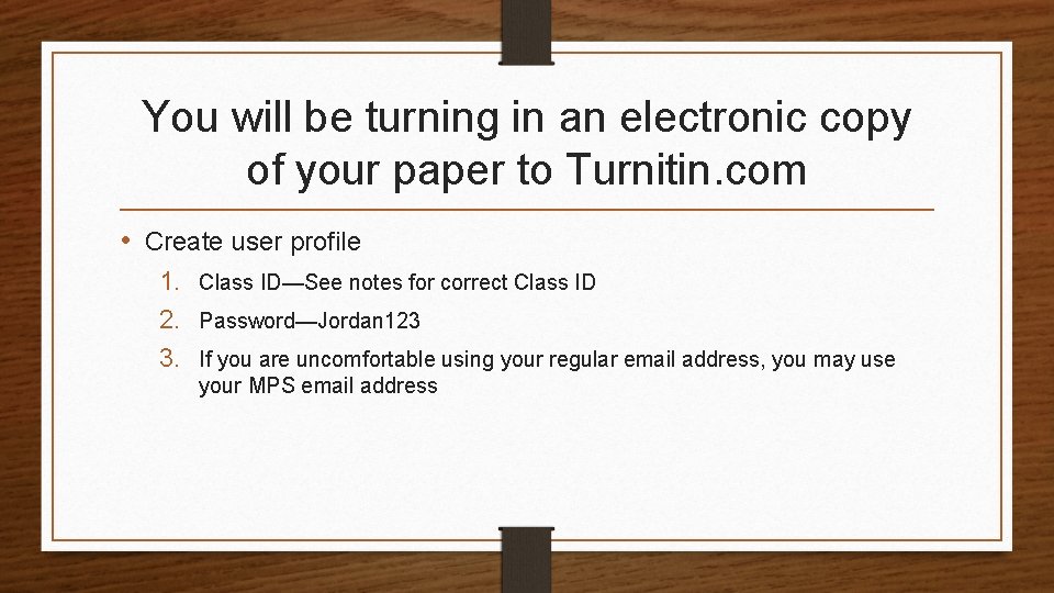 You will be turning in an electronic copy of your paper to Turnitin. com