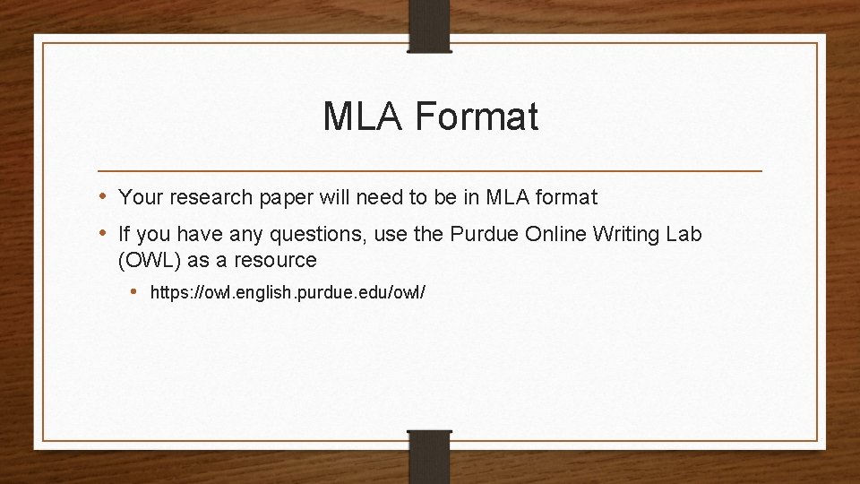 MLA Format • Your research paper will need to be in MLA format •