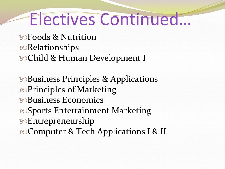 Electives Continued… Foods & Nutrition Relationships Child & Human Development I Business Principles &