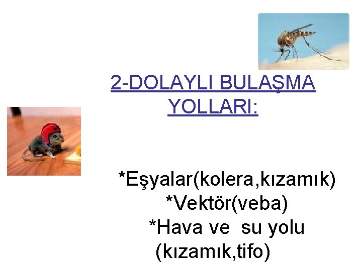 2 -DOLAYLI BULAŞMA YOLLARI: *Eşyalar(kolera, kızamık) *Vektör(veba) *Hava ve su yolu (kızamık, tifo) 