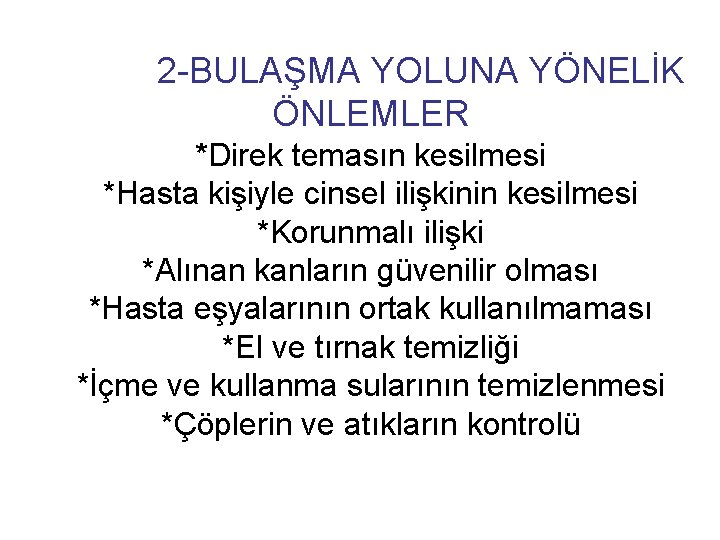 2 -BULAŞMA YOLUNA YÖNELİK ÖNLEMLER *Direk temasın kesilmesi *Hasta kişiyle cinsel ilişkinin kesilmesi *Korunmalı