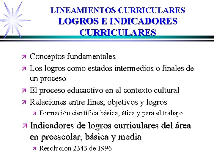 LINEAMIENTOS CURRICULARES LOGROS E INDICADORES CURRICULARES ä ä Conceptos fundamentales Los logros como estados