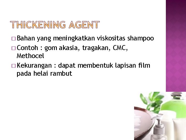 � Bahan yang meningkatkan viskositas shampoo � Contoh : gom akasia, tragakan, CMC, Methocel � Bahan yang meningkatkan viskositas shampoo � Contoh : gom akasia, tragakan, CMC, Methocel