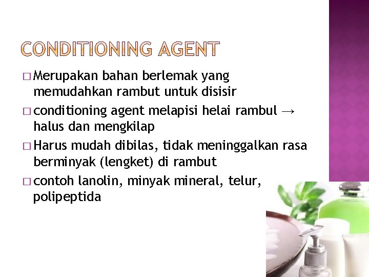 � Merupakan bahan berlemak yang memudahkan rambut untuk disisir � conditioning agent melapisi helai � Merupakan bahan berlemak yang memudahkan rambut untuk disisir � conditioning agent melapisi helai
