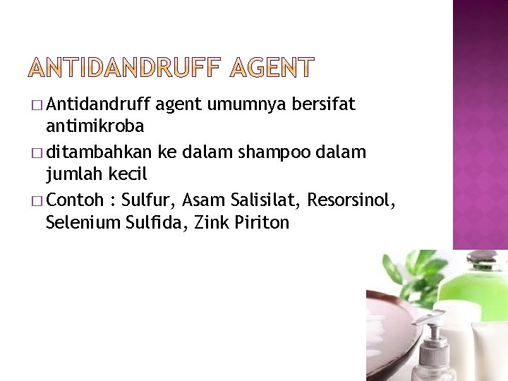 � Antidandruff agent umumnya bersifat antimikroba � ditambahkan ke dalam shampoo dalam jumlah kecil � Antidandruff agent umumnya bersifat antimikroba � ditambahkan ke dalam shampoo dalam jumlah kecil
