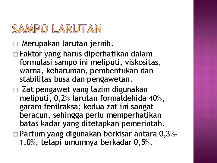 Merupakan larutan jernih. � Faktor yang harus diperhatikan dalam formulasi sampo ini meliputi, viskositas, Merupakan larutan jernih. � Faktor yang harus diperhatikan dalam formulasi sampo ini meliputi, viskositas,