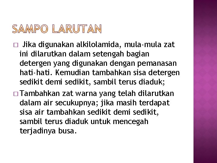 Jika digunakan alkilolamida, mula-mula zat ini dilarutkan dalam setengah bagian detergen yang digunakan dengan Jika digunakan alkilolamida, mula-mula zat ini dilarutkan dalam setengah bagian detergen yang digunakan dengan