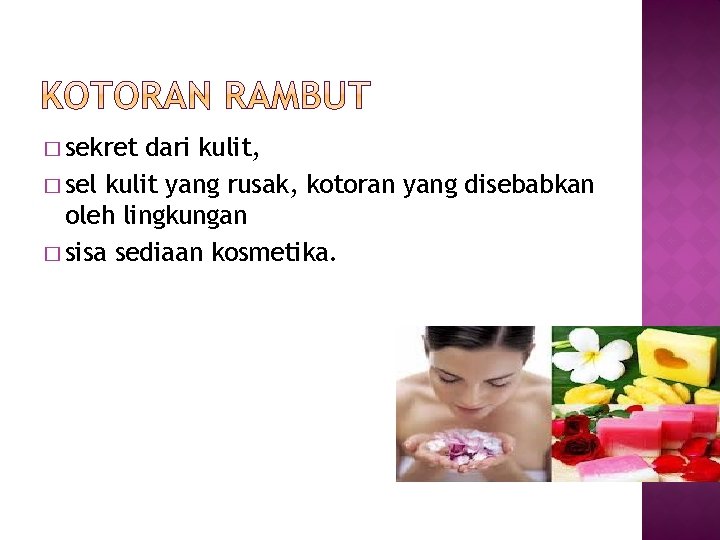 � sekret dari kulit, � sel kulit yang rusak, kotoran yang disebabkan oleh lingkungan � sekret dari kulit, � sel kulit yang rusak, kotoran yang disebabkan oleh lingkungan