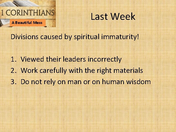 A Beautiful Mess Last Week Divisions caused by spiritual immaturity! 1. Viewed their leaders