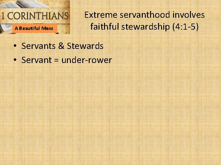 A Beautiful Mess Extreme servanthood involves faithful stewardship (4: 1 -5) • Servants &